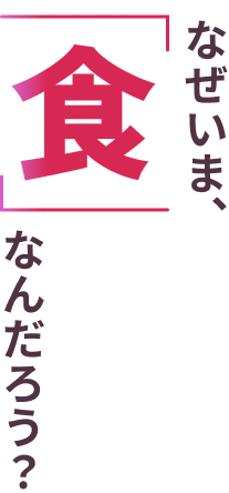 なぜ今食なのか