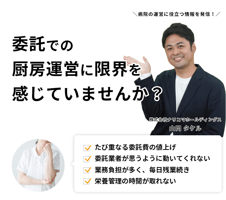 病院管理栄養士のみなさま｜委託での給食運営に限界を感じていませんか？たび重なる委託費の値上げ・委託業者が思うように動いてくれない・業務負担が多く、毎日残業続き・栄養管理の時間が取れないなど