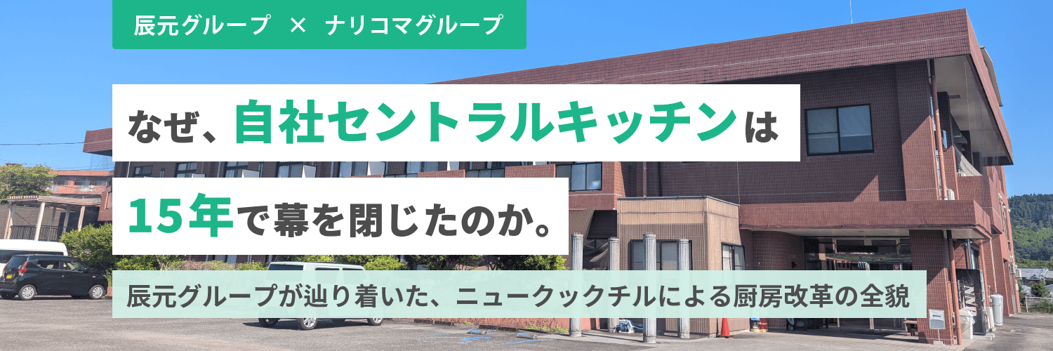 なぜ、自社CKは15年で幕を閉じたのか。辰元グループが辿り着いた、ニュークックチルによる厨房改革の全貌