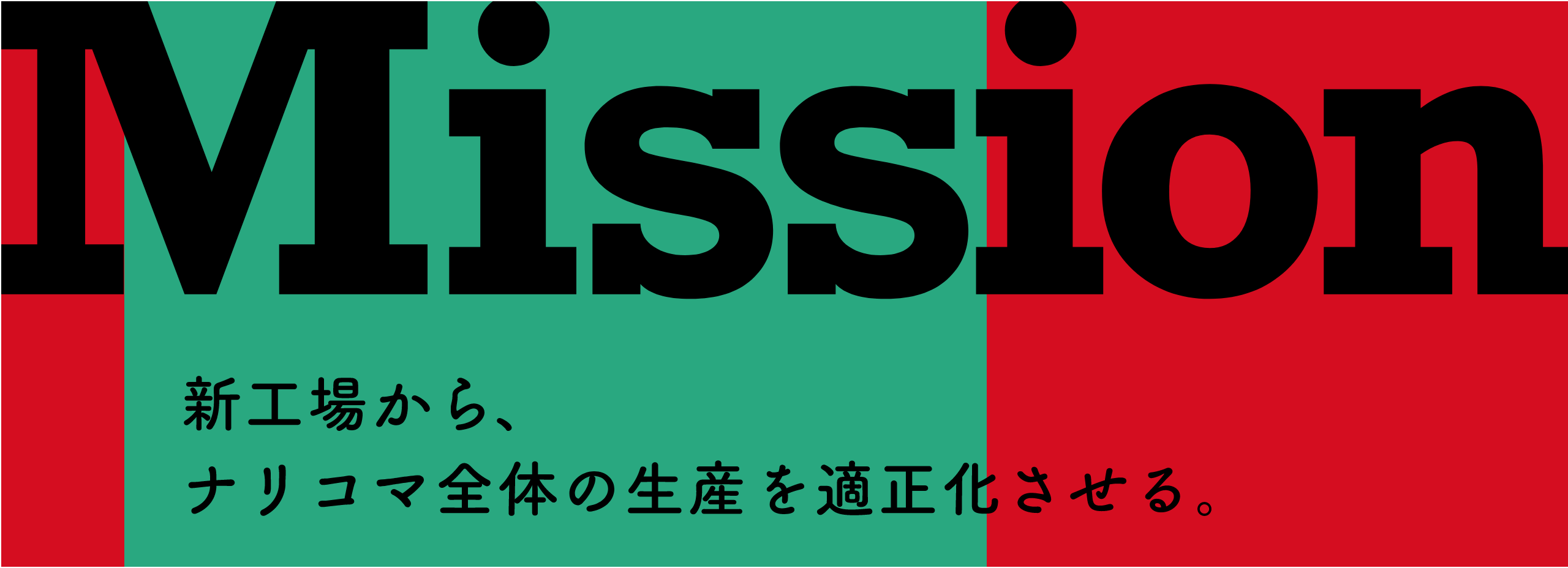 Mission 新工場から、ナリコマ全体の生産を適正化させる。